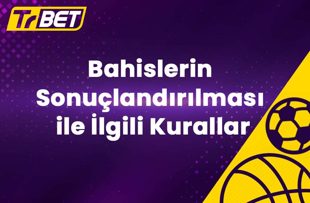 TrBet Bahislerin Sonuçlandırılması ile İlgili Kurallar