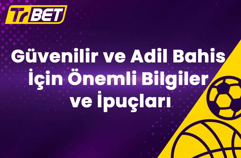 Güvenilir ve Adil Bahis İçin Önemli Bilgiler ve İpuçları