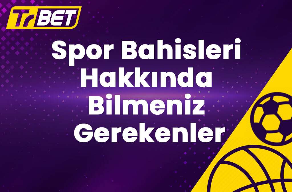 TrBet Spor Bahisleri Hakkında Bilmeniz Gerekenler