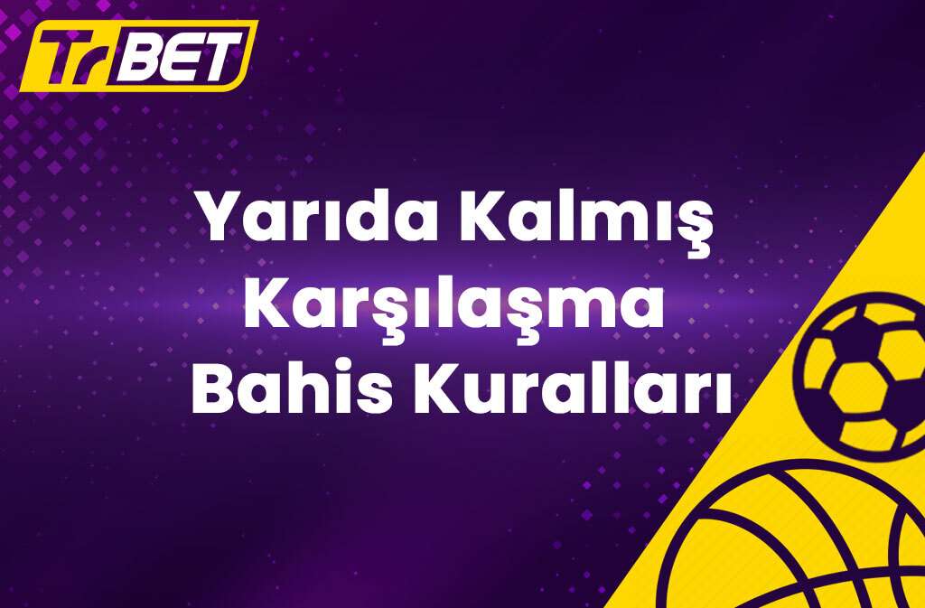 TrBet Yarıda Kalmış Karşılaşma Bahis Kuralları