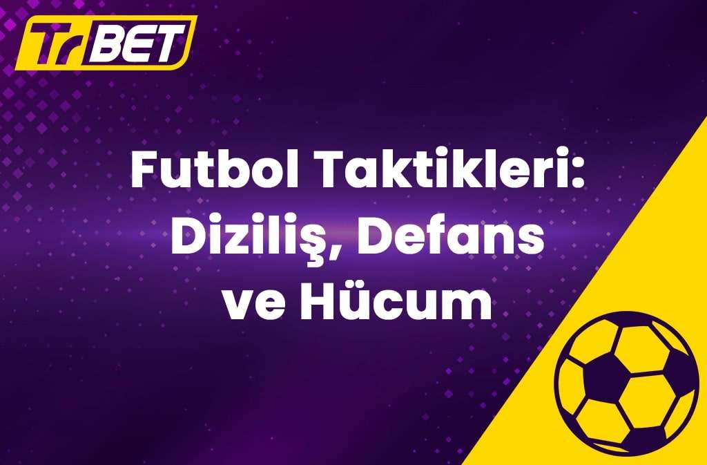 Futbol Taktikleri: Diziliş, Defans ve Hücum